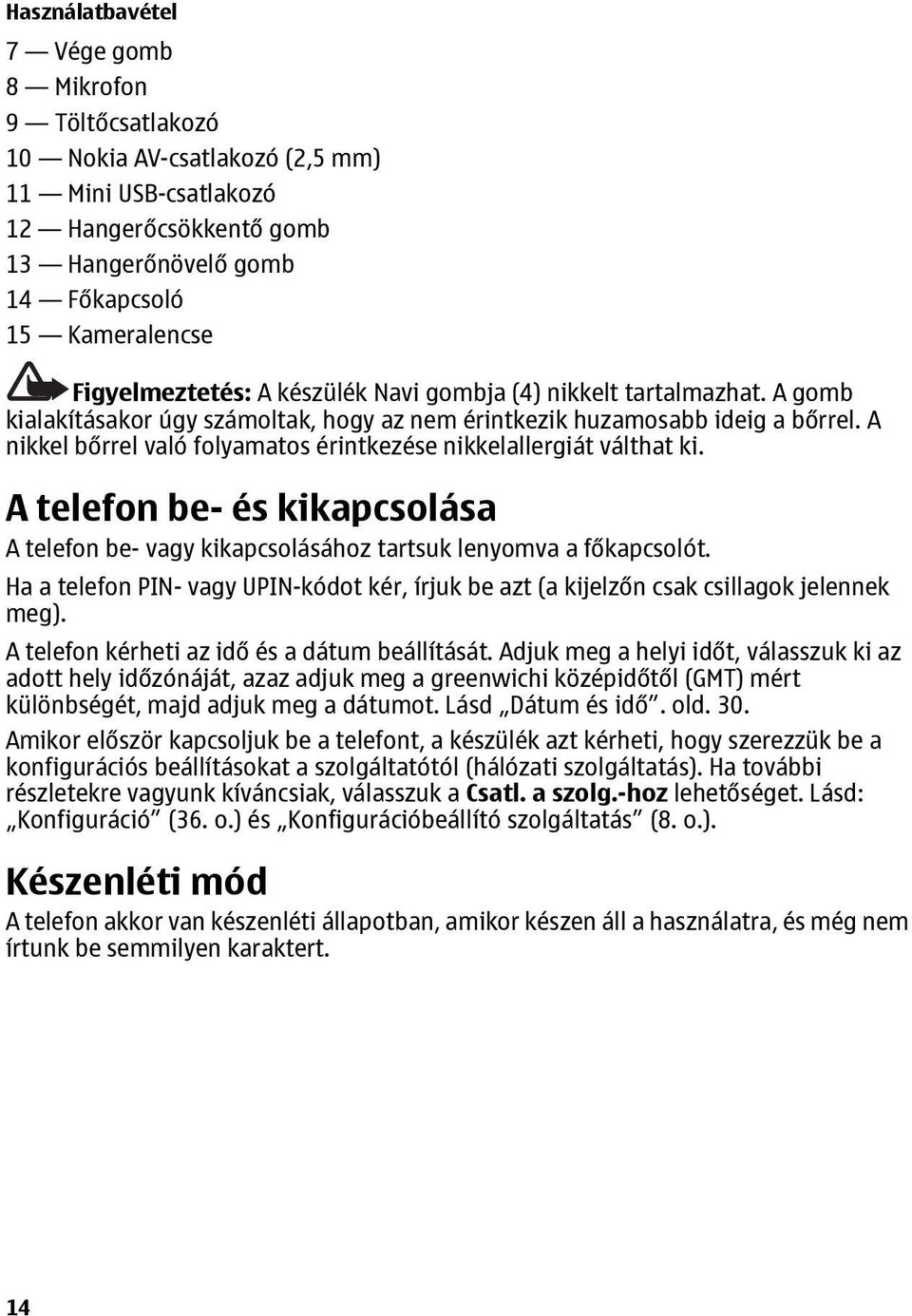 A nikkel bőrrel való folyamatos érintkezése nikkelallergiát válthat ki. A telefon be- és kikapcsolása A telefon be- vagy kikapcsolásához tartsuk lenyomva a főkapcsolót.
