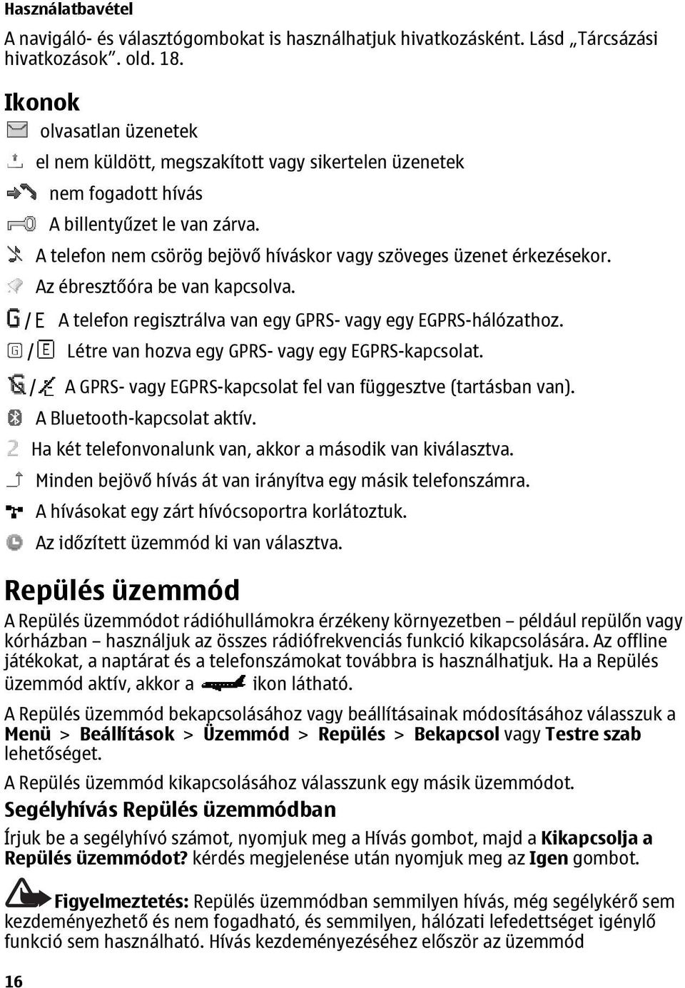 Az ébresztőóra be van kapcsolva. / A telefon regisztrálva van egy GPRS- vagy egy EGPRS-hálózathoz. / Létre van hozva egy GPRS- vagy egy EGPRS-kapcsolat.