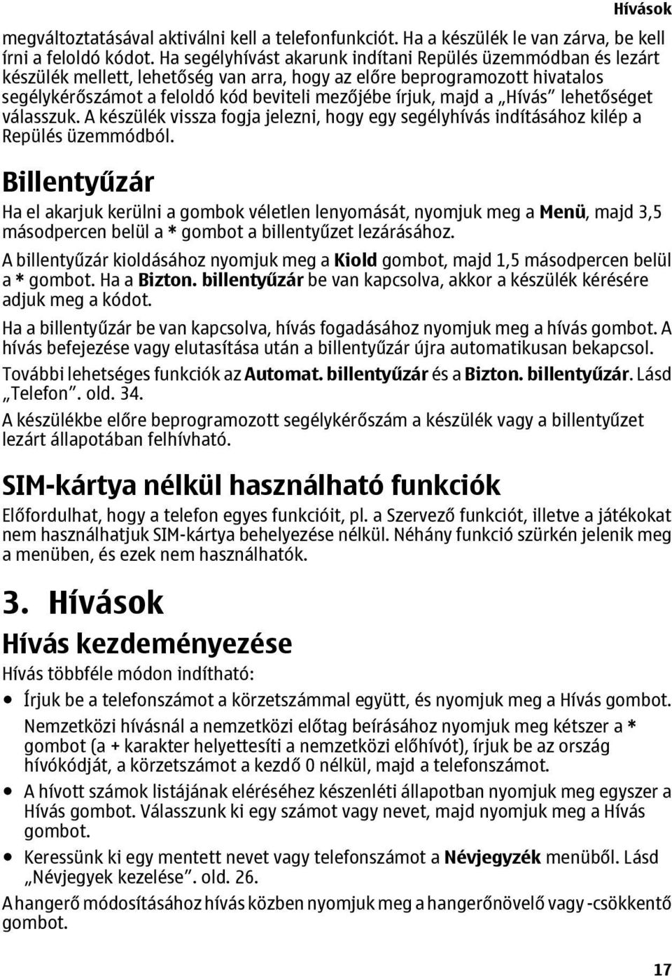 a Hívás lehetőséget válasszuk. A készülék vissza fogja jelezni, hogy egy segélyhívás indításához kilép a Repülés üzemmódból.