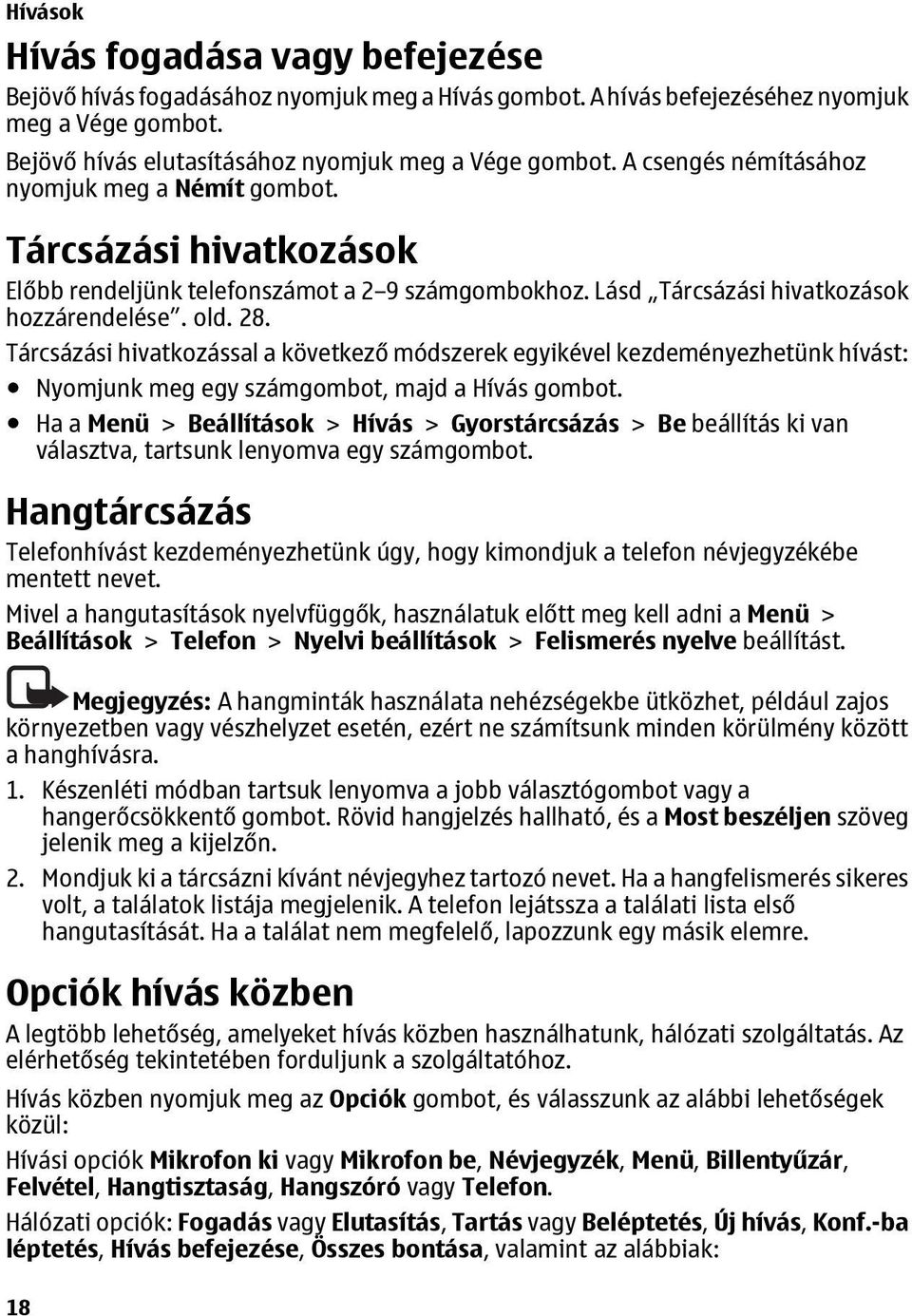 Tárcsázási hivatkozással a következő módszerek egyikével kezdeményezhetünk hívást: Nyomjunk meg egy számgombot, majd a Hívás gombot.
