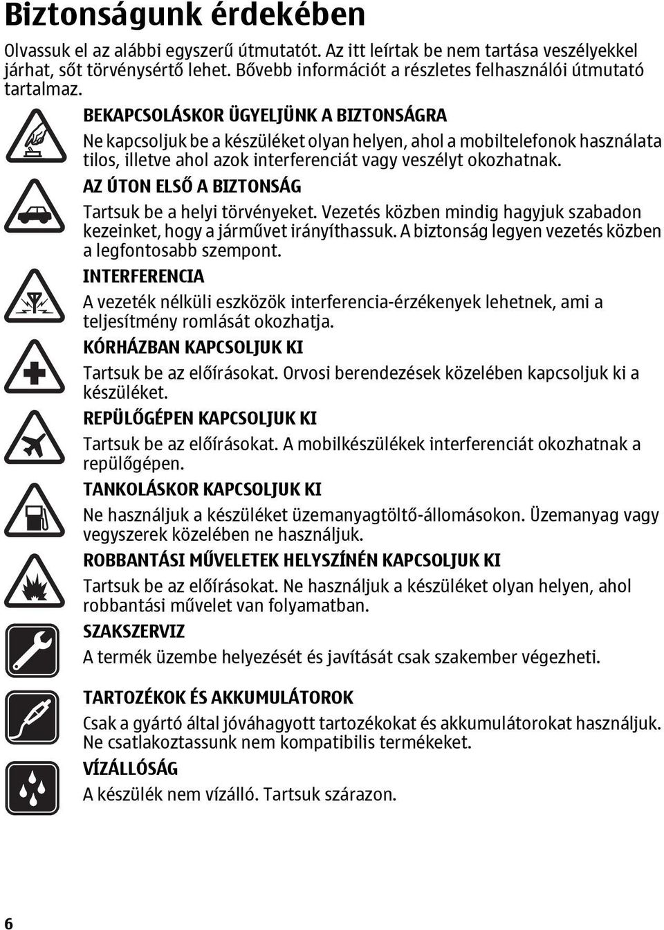 BEKAPCSOLÁSKOR ÜGYELJÜNK A BIZTONSÁGRA Ne kapcsoljuk be a készüléket olyan helyen, ahol a mobiltelefonok használata tilos, illetve ahol azok interferenciát vagy veszélyt okozhatnak.