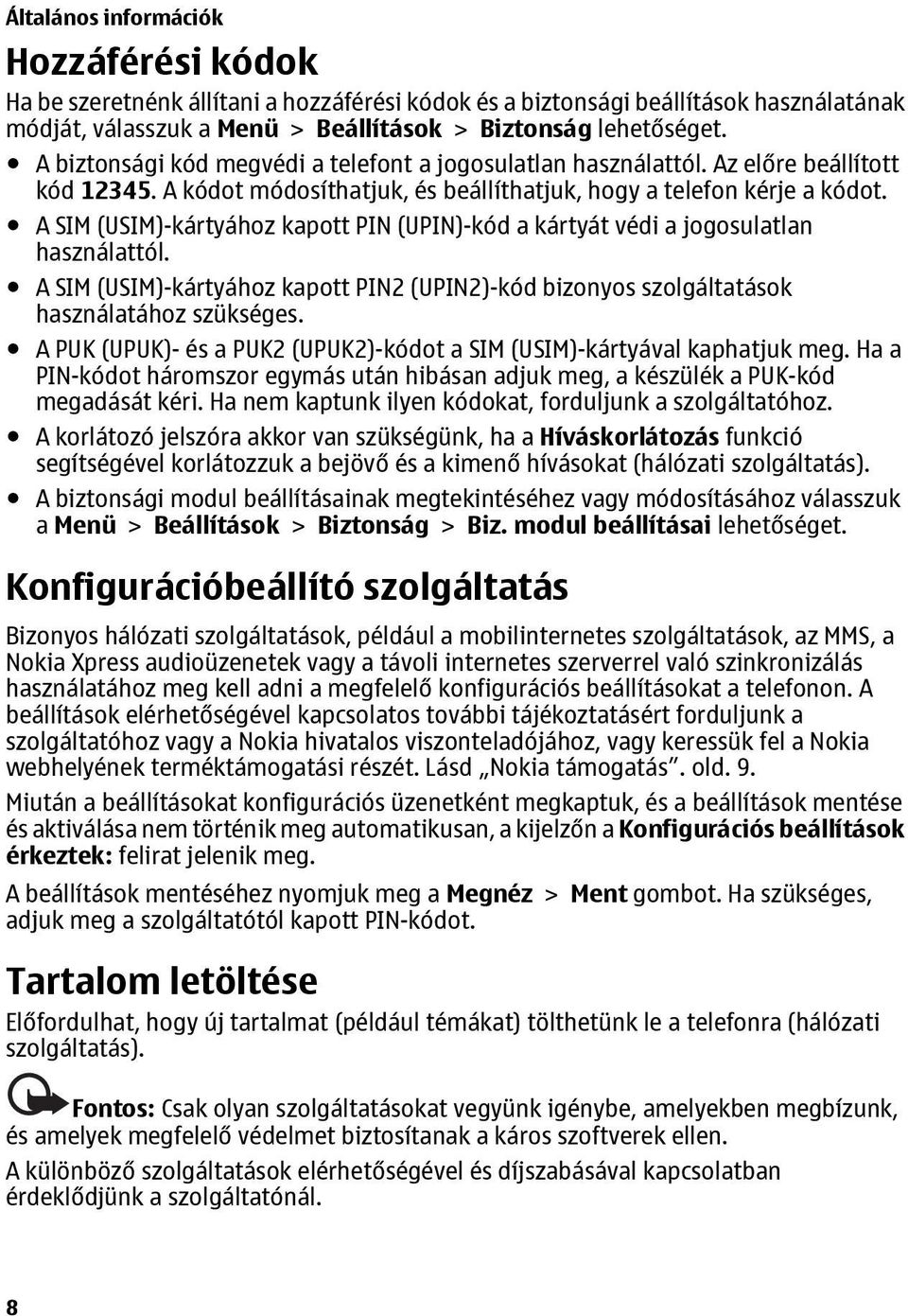 A SIM (USIM)-kártyához kapott PIN (UPIN)-kód a kártyát védi a jogosulatlan használattól. A SIM (USIM)-kártyához kapott PIN2 (UPIN2)-kód bizonyos szolgáltatások használatához szükséges.