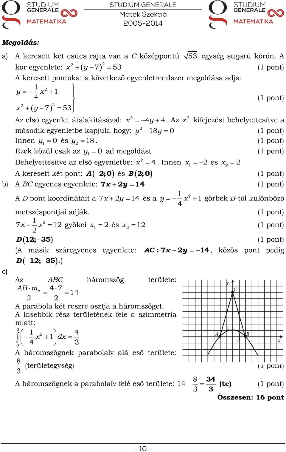 y 0 ad megoldást Behelyettesítve az első egyenletbe: A keresett két pont: b) A BC egyenes egyenlete: c) A ;0 x 4 B ;0 A D pont koordinátáit a 7 4 metszpontjai adják. 7x x D ; 5 gyökei x.