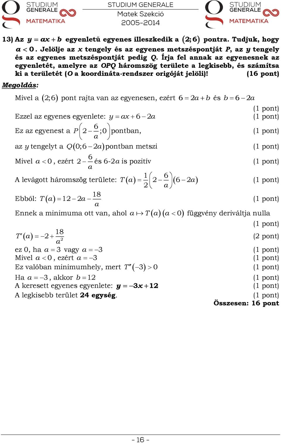 (6 pont) a 0 ;6 Mivel a Ezzel az egyenes egyenlete: Ez az egyenest a az y tengelyt a Mivel egyenletű egyenes illeszkedik a ;6 pont rajta van az egyenesen, ezért 6 a b Q a 0, ezért 6 P ;0 a 0;6 a 6 a