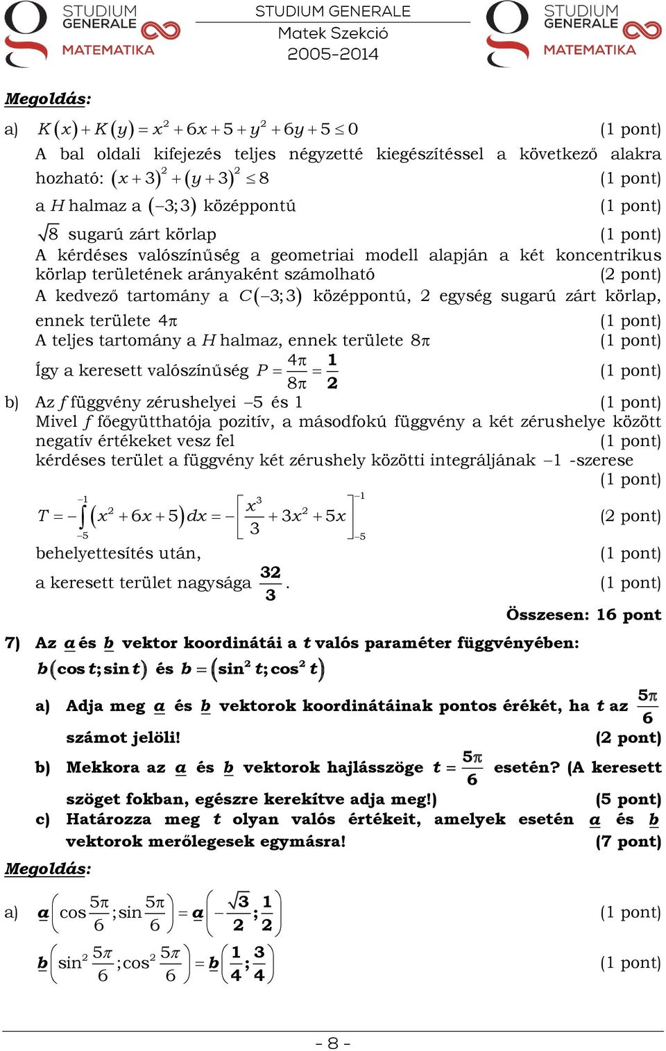 területe 8 Így a keresett valószínűség 4 P 8 b) Az f függvény zérushelyei Mivel f főegyütthatója pozitív, a másodfokú függvény a két zérushelye között negatív értékeket vesz fel kérdes terület a