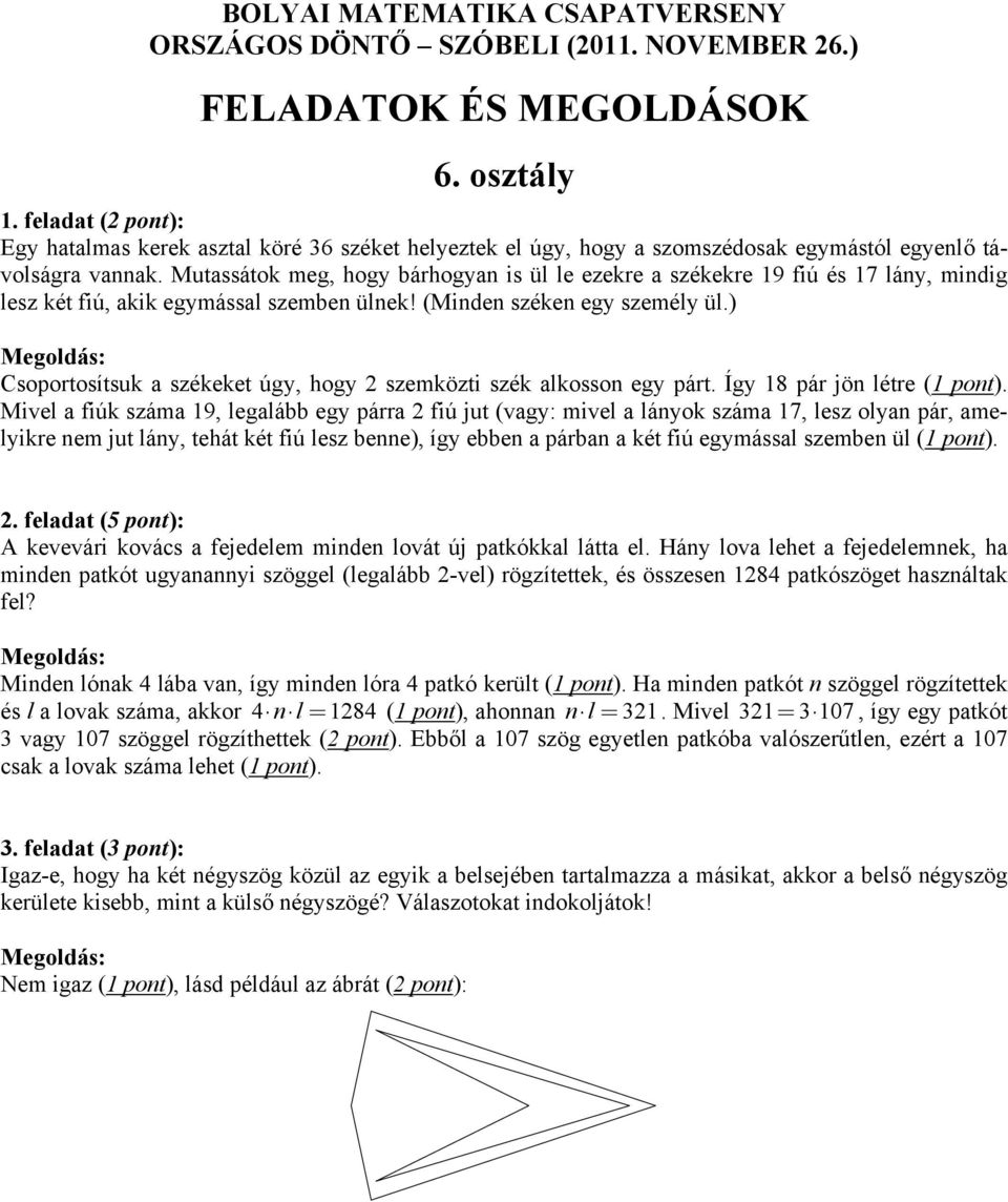 ) Csoportosítsuk a székeket úgy, hogy 2 szemközti szék alkosson egy párt. Így 18 pár jön létre (1 pont).