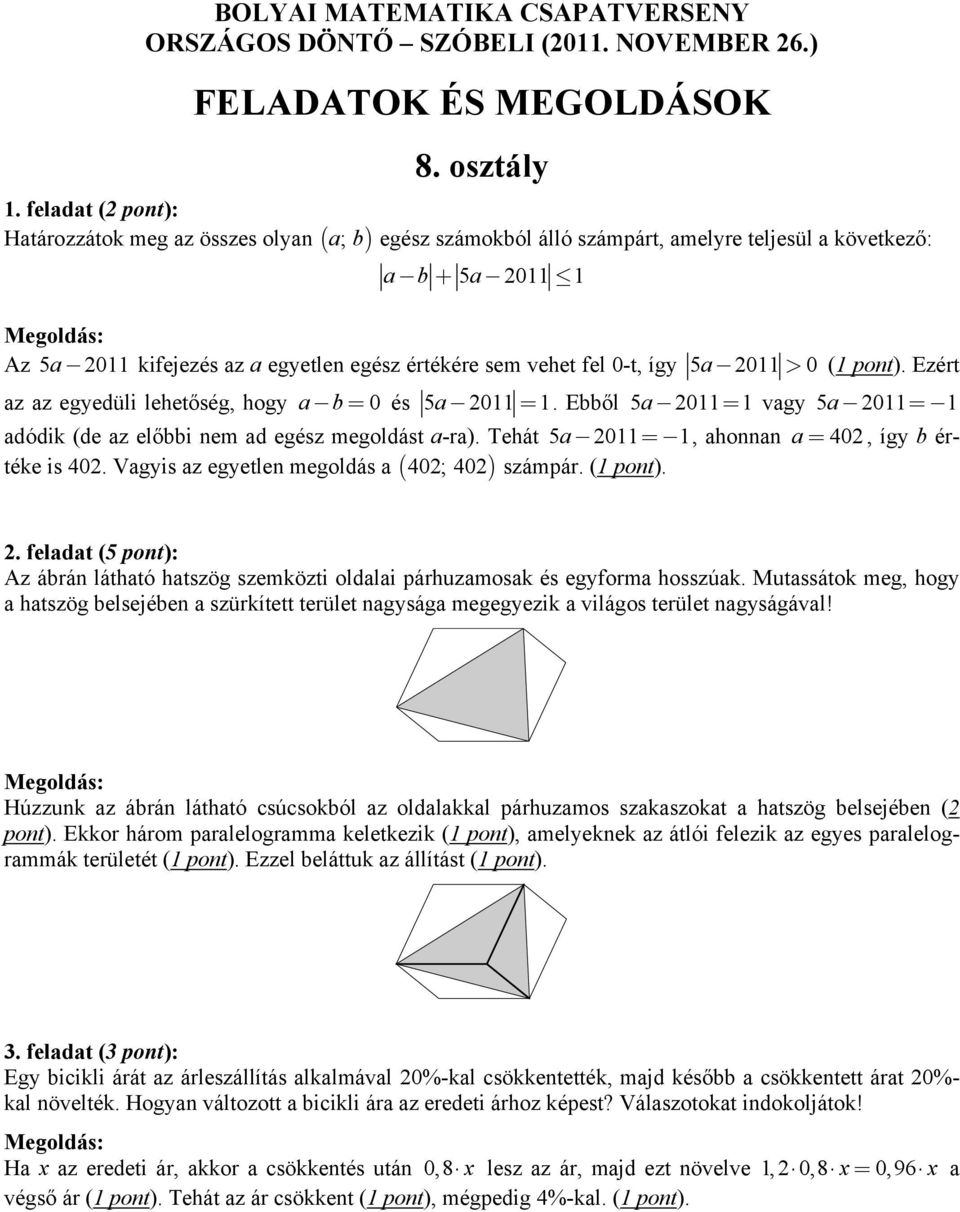 Ezért az az egyedüli lehetőség, hogy a b= 0 és 5a 2011 = 1. Ebből 5a 2011= 1 vagy 5a 2011= 1 adódik (de az előbbi nem ad egész megoldást a-ra).