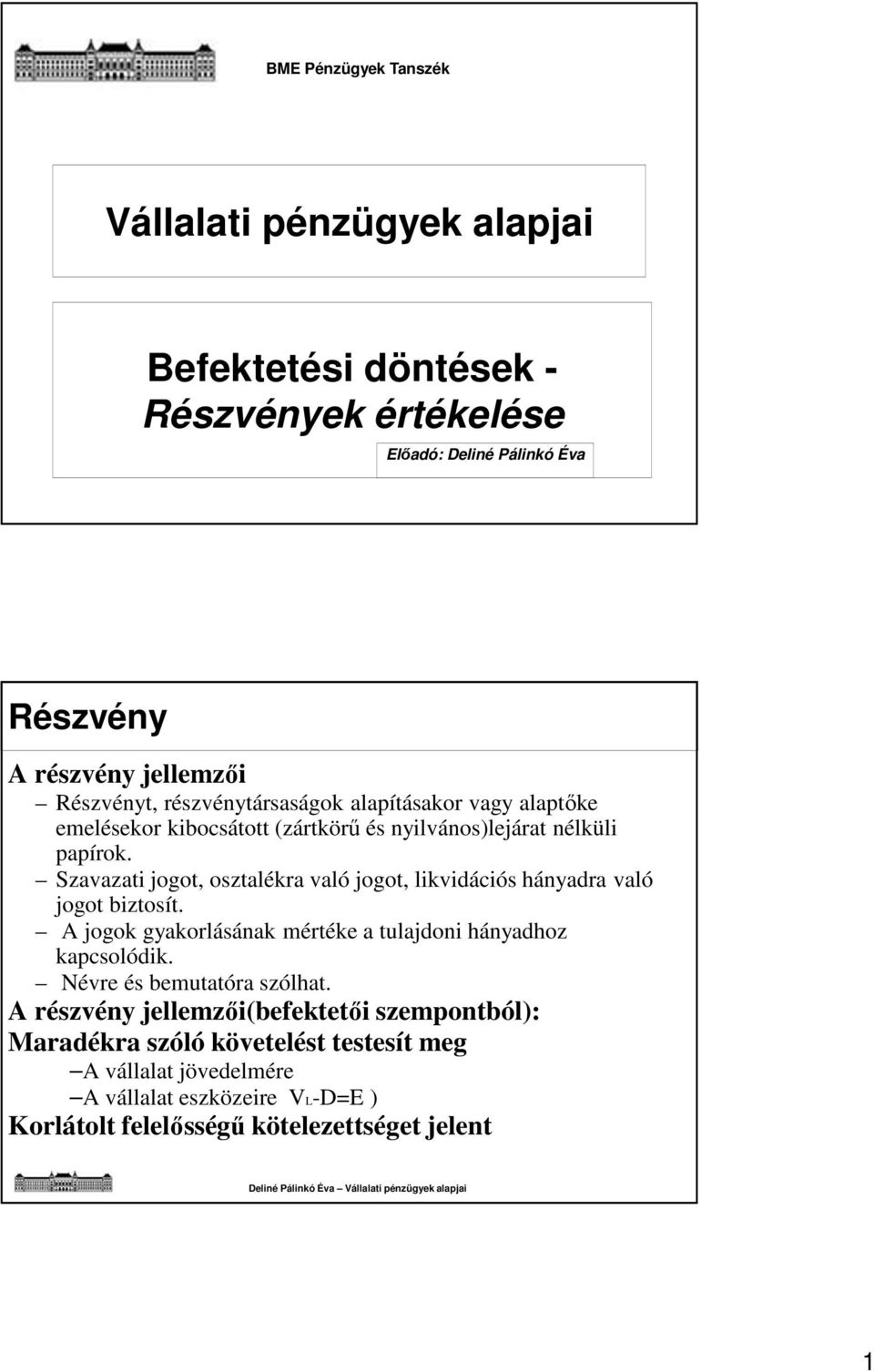 Szavazati jogot, osztalékra való jogot, likvidációs hányadra való jogot biztosít. A jogok gyakorlásának mértéke a tulajdoni hányadhoz kapcsolódik.