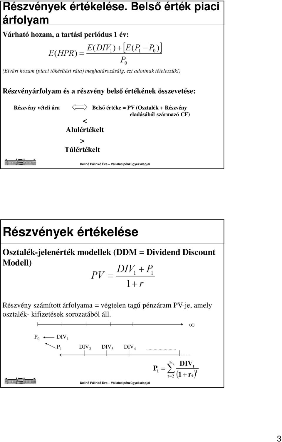 ) Részvényárfolyam és a részvény belső értékének összevetése: Részvény vételi ára < Alulértékelt > Túlértékelt Belső értéke = PV