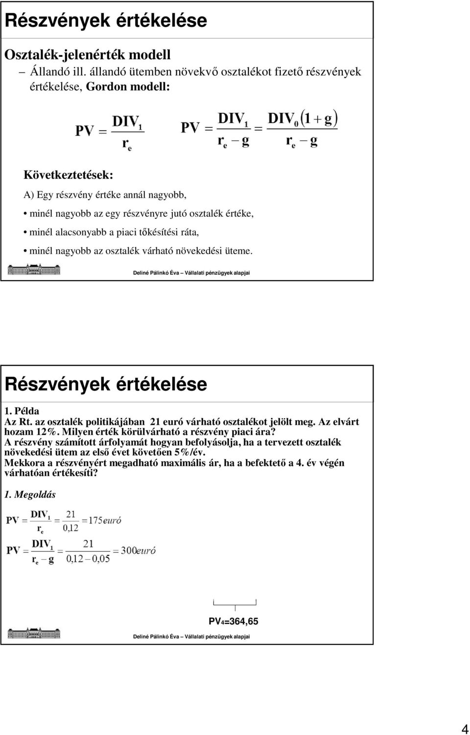 osztalék értéke, minél alacsonyabb a piaci tőkésítési ráta, minél nagyobb az osztalék várható növekedési üteme. 1. Példa Az Rt.