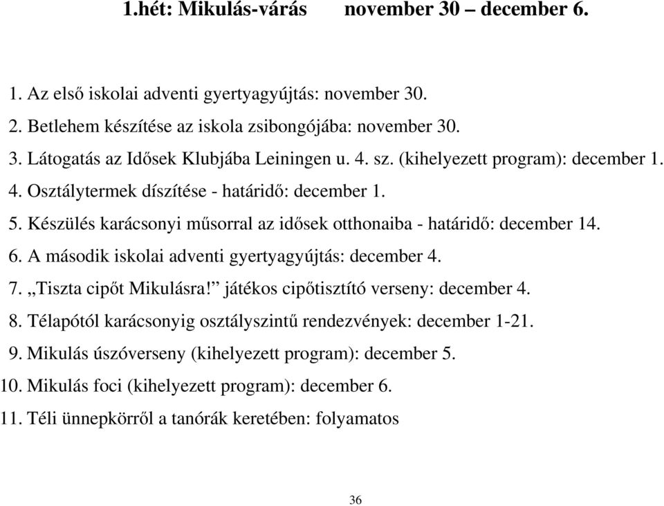 A második iskolai adventi gyertyagyújtás: december 4. 7. Tiszta cipıt Mikulásra! játékos cipıtisztító verseny: december 4. 8.