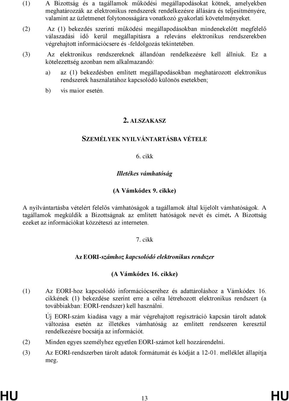 (2) Az (1) bekezdés szerinti működési megállapodásokban mindenekelőtt megfelelő válaszadási idő kerül megállapításra a releváns elektronikus rendszerekben végrehajtott információcsere és -feldolgozás