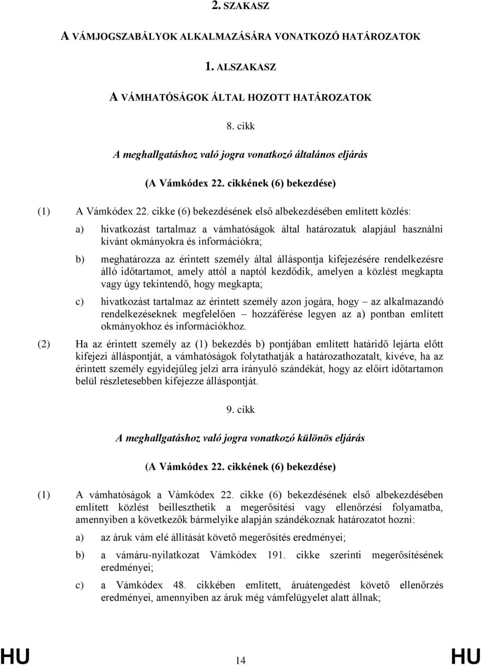 cikke (6) bekezdésének első albekezdésében említett közlés: a) hivatkozást tartalmaz a vámhatóságok által határozatuk alapjául használni kívánt okmányokra és információkra; b) meghatározza az