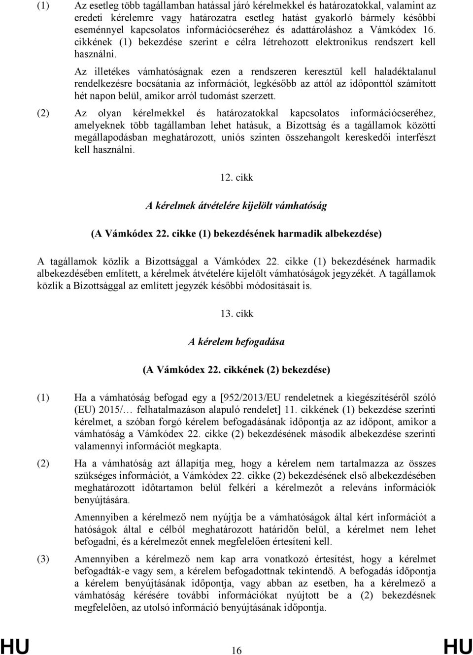 Az illetékes vámhatóságnak ezen a rendszeren keresztül kell haladéktalanul rendelkezésre bocsátania az információt, legkésőbb az attól az időponttól számított hét napon belül, amikor arról tudomást