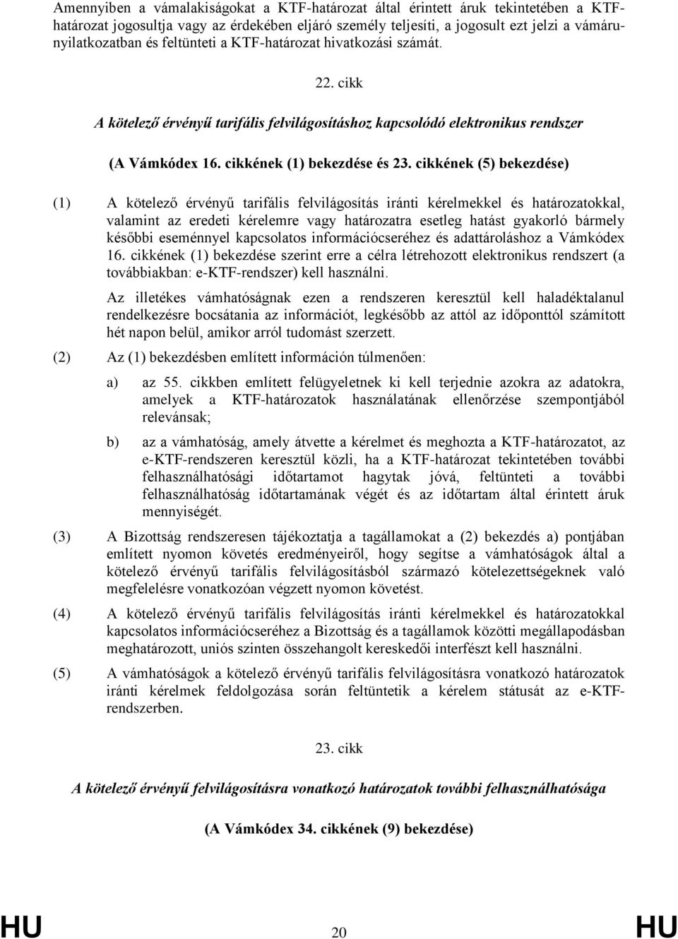 cikkének (5) bekezdése) (1) A kötelező érvényű tarifális felvilágosítás iránti kérelmekkel és határozatokkal, valamint az eredeti kérelemre vagy határozatra esetleg hatást gyakorló bármely későbbi