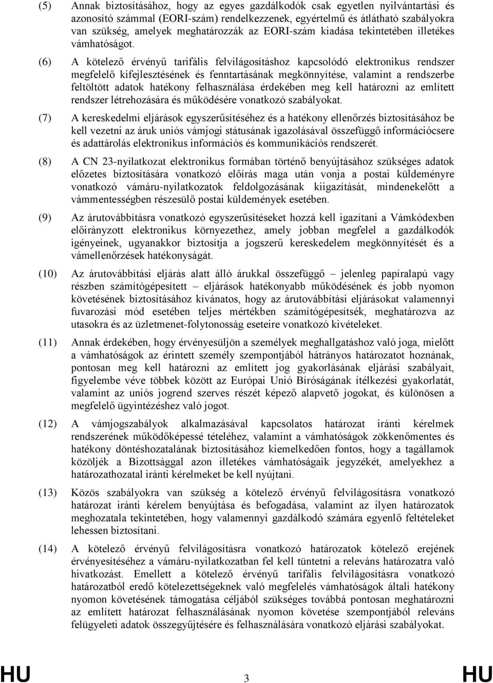 (6) A kötelező érvényű tarifális felvilágosításhoz kapcsolódó elektronikus rendszer megfelelő kifejlesztésének és fenntartásának megkönnyítése, valamint a rendszerbe feltöltött adatok hatékony