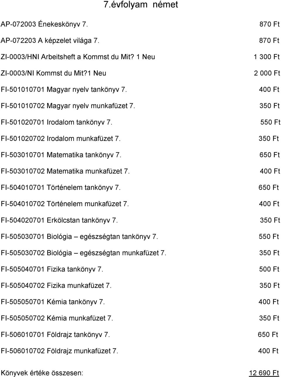 FI 504010701 Történelem tankönyv 7. FI 504010702 Történelem munkafüzet 7. FI 504020701 Erkölcstan tankönyv 7. FI 505030701 Biológia egészségtan tankönyv 7.