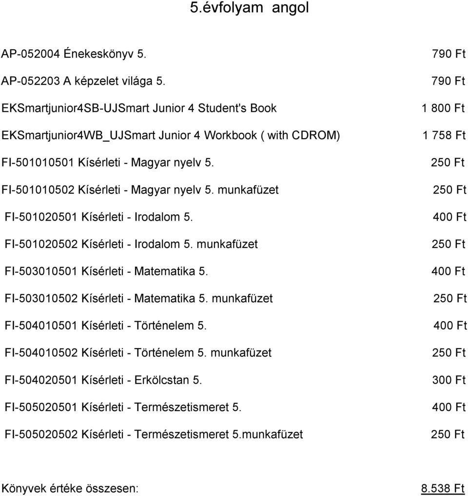 FI 501010502 Kísérleti Magyar nyelv 5. munkafüzet FI 501020501 Kísérleti Irodalom 5. FI 501020502 Kísérleti Irodalom 5. munkafüzet FI 503010501 Kísérleti Matematika 5.