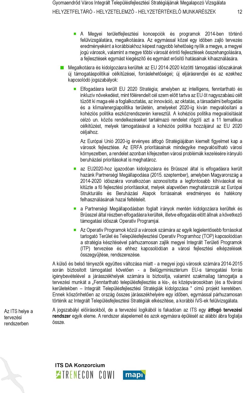 Az egymással közel egy időben zajló tervezés eredményeként a korábbiakhoz képest nagyobb lehetőség nyílik a megye, a megyei jogú városok, valamint a megye többi városát érintő fejlesztések