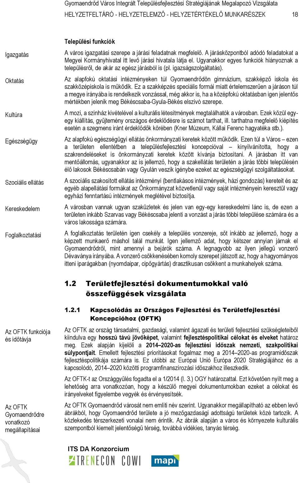Ugyanakkor egyes funkciók hiányoznak a településről, de akár az egész járásból is (pl. igazságszolgáltatás).