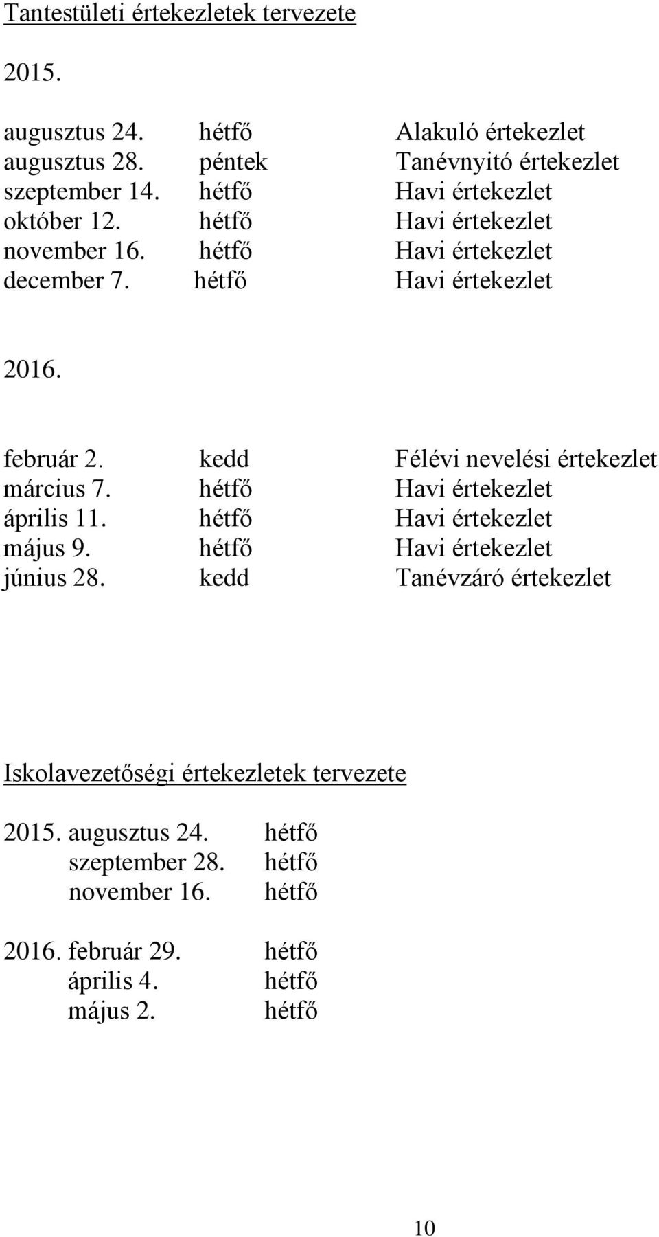 kedd Félévi nevelési értekezlet március 7. hétfő Havi értekezlet április 11. hétfő Havi értekezlet május 9. hétfő Havi értekezlet június 28.