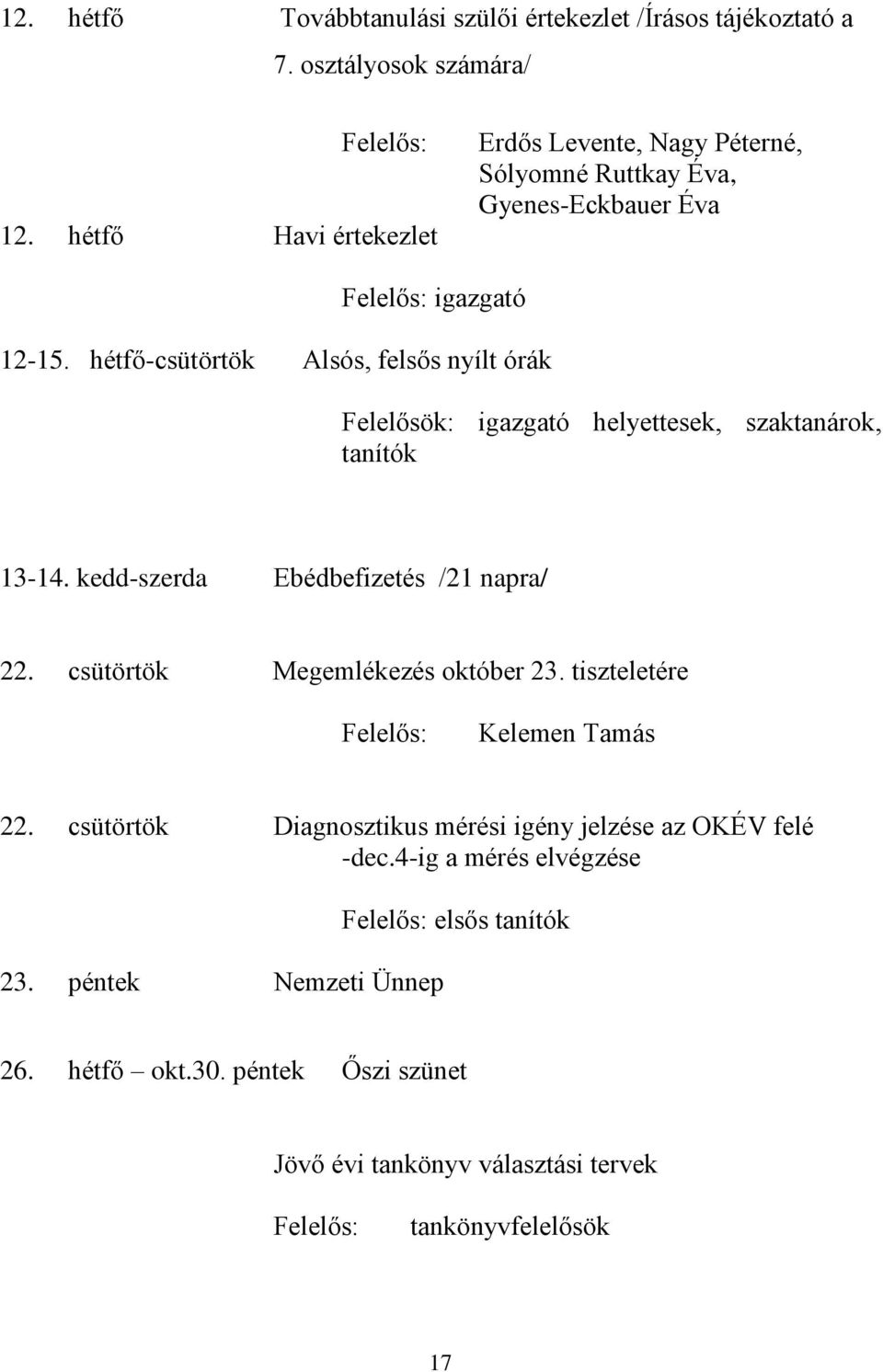 hétfő-csütörtök Alsós, felsős nyílt órák Felelősök: igazgató helyettesek, szaktanárok, tanítók 13-14. kedd-szerda Ebédbefizetés /21 napra/ 22.