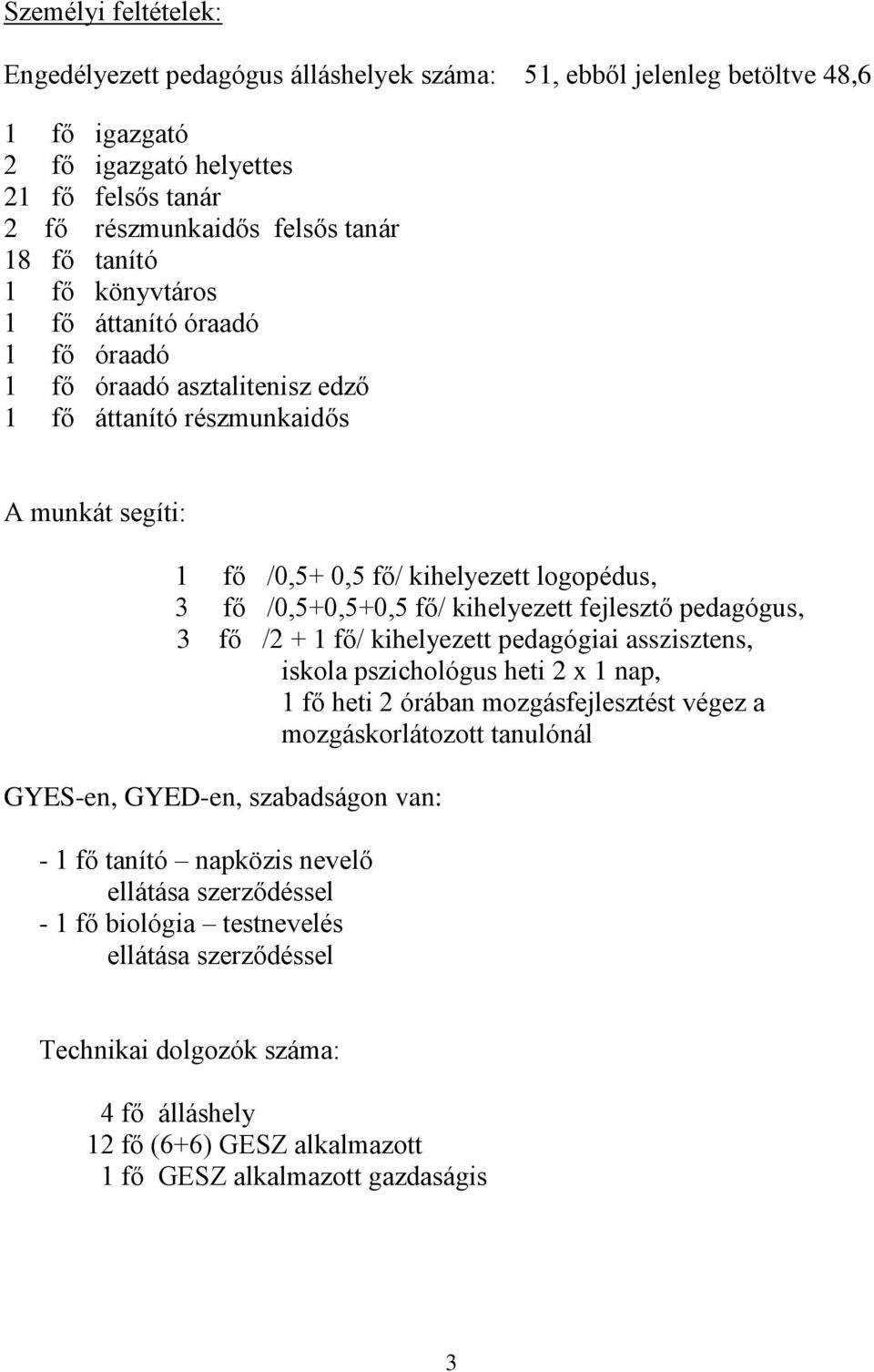 kihelyezett fejlesztő pedagógus, 3 fő /2 + 1 fő/ kihelyezett pedagógiai asszisztens, iskola pszichológus heti 2 x 1 nap, 1 fő heti 2 órában mozgásfejlesztést végez a mozgáskorlátozott tanulónál