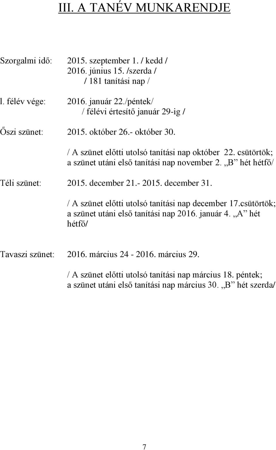 csütörtök; a szünet utáni első tanítási nap november 2. B hét hétfő/ Téli szünet: 2015. december 21.- 2015. december 31. / A szünet előtti utolsó tanítási nap december 17.