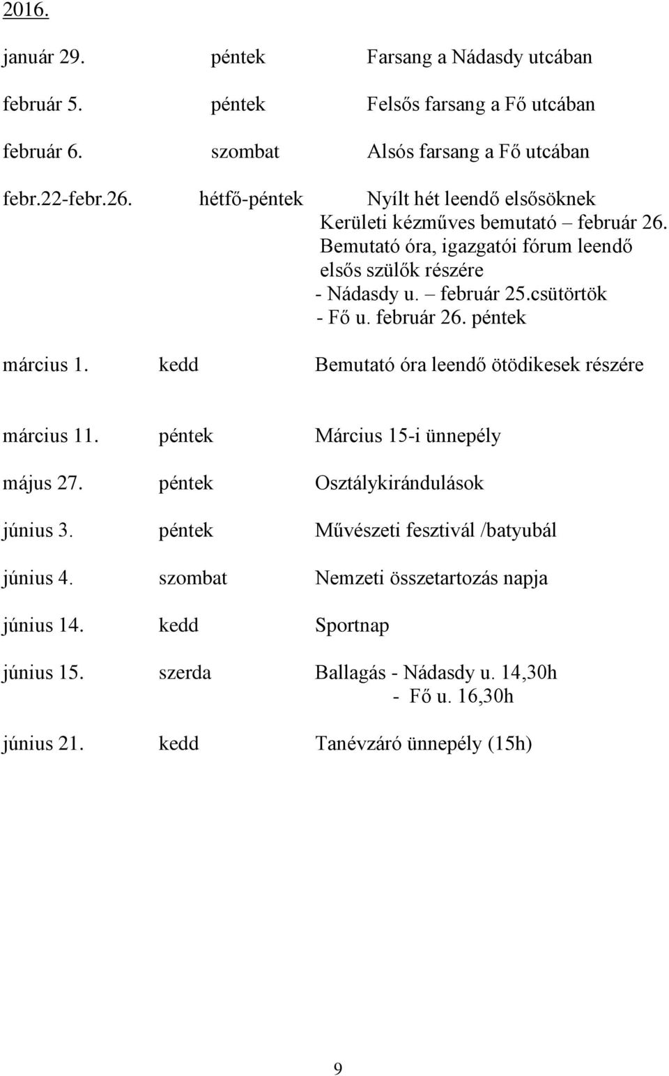 február 26. péntek március 1. kedd Bemutató óra leendő ötödikesek részére március 11. péntek Március 15-i ünnepély május 27. péntek Osztálykirándulások június 3.