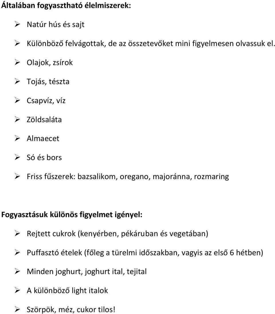 rozmaring Fogyasztásuk különös figyelmet igényel: Rejtett cukrok (kenyérben, pékáruban és vegetában) Puffasztó ételek (főleg a