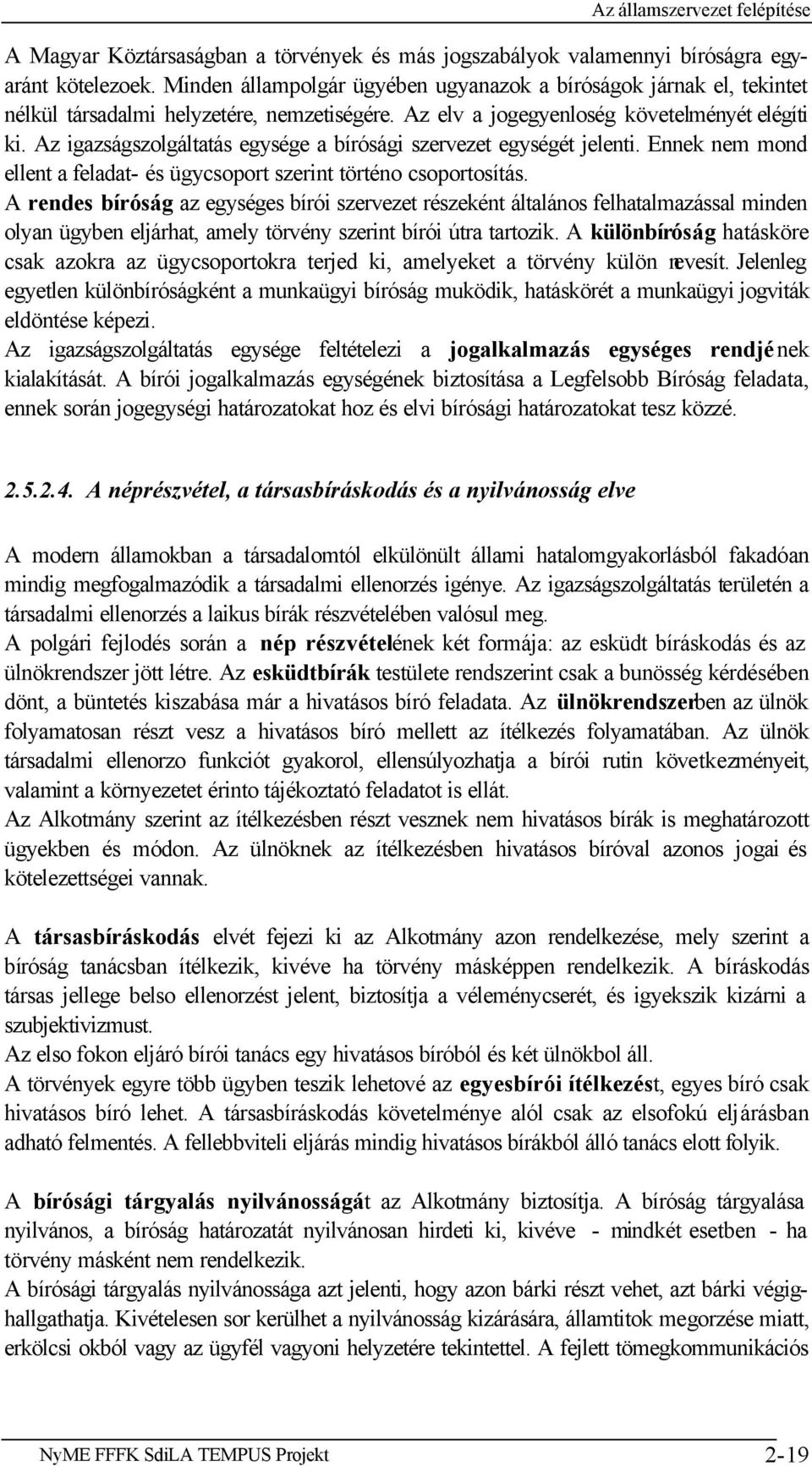 Az igazságszolgáltatás egysége a bírósági szervezet egységét jelenti. Ennek nem mond ellent a feladat- és ügycsoport szerint történo csoportosítás.