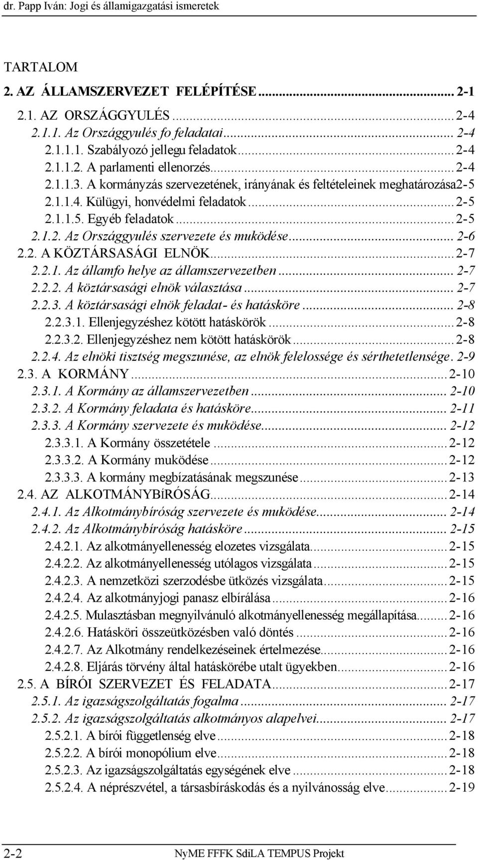 ..2-5 2.1.2. Az Országgyulés szervezete és muködése... 2-6 2.2. A KÖZTÁRSASÁGI ELNÖK...2-7 2.2.1. Az államfo helye az államszervezetben... 2-7 2.2.2. A köztársasági elnök választása... 2-7 2.2.3.