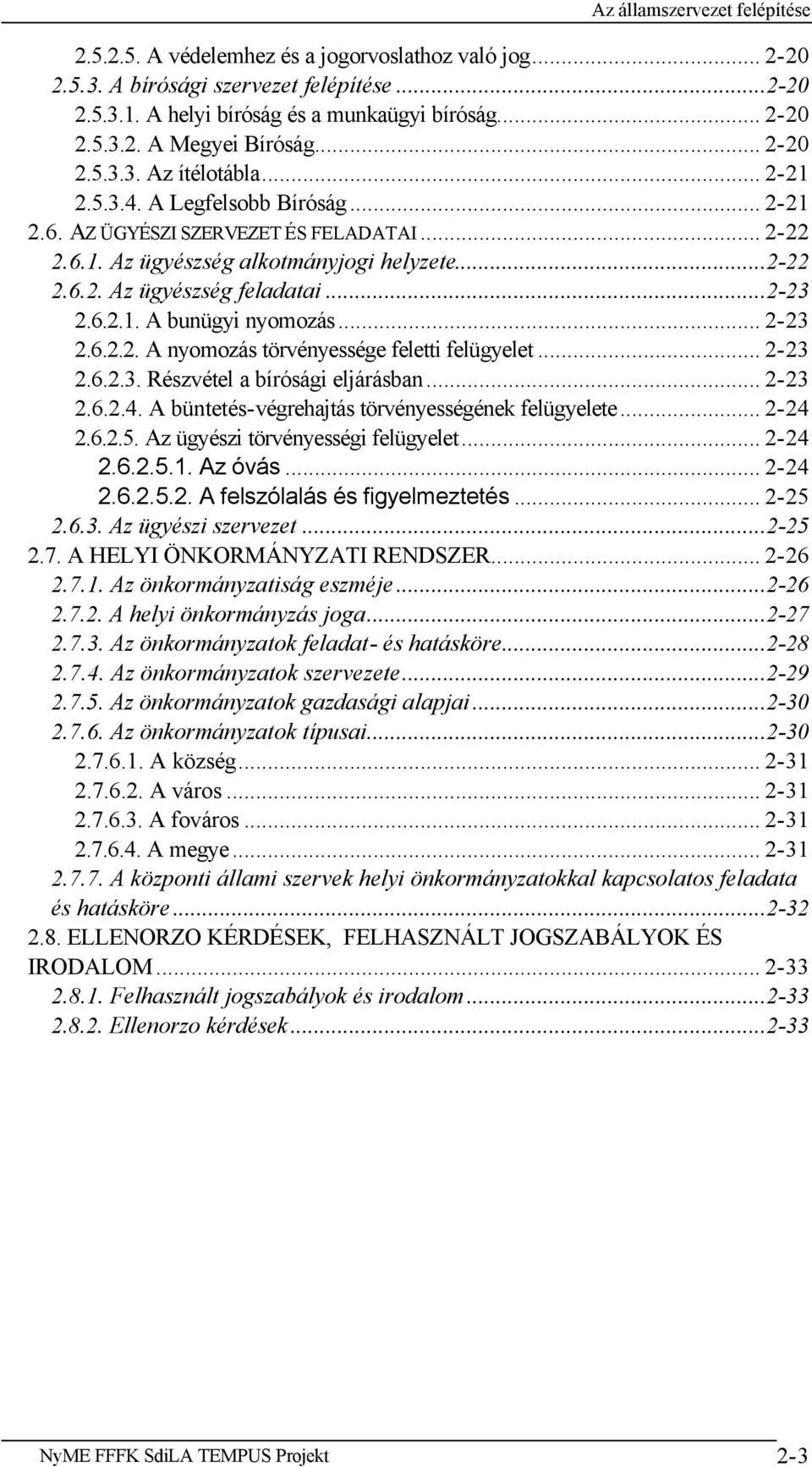 .. 2-23 2.6.2.2. A nyomozás törvényessége feletti felügyelet... 2-23 2.6.2.3. Részvétel a bírósági eljárásban... 2-23 2.6.2.4. A büntetés-végrehajtás törvényességének felügyelete... 2-24 2.6.2.5.