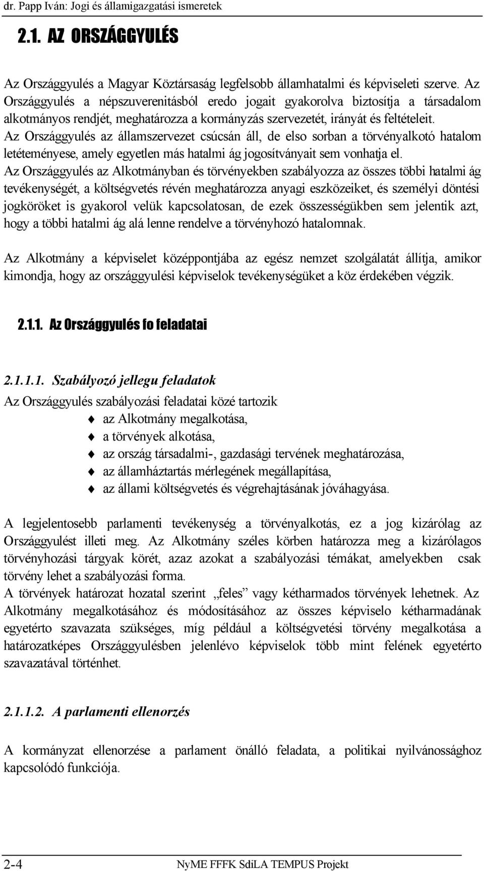 Az Országgyulés az államszervezet csúcsán áll, de elso sorban a törvényalkotó hatalom letéteményese, amely egyetlen más hatalmi ág jogosítványait sem vonhatja el.