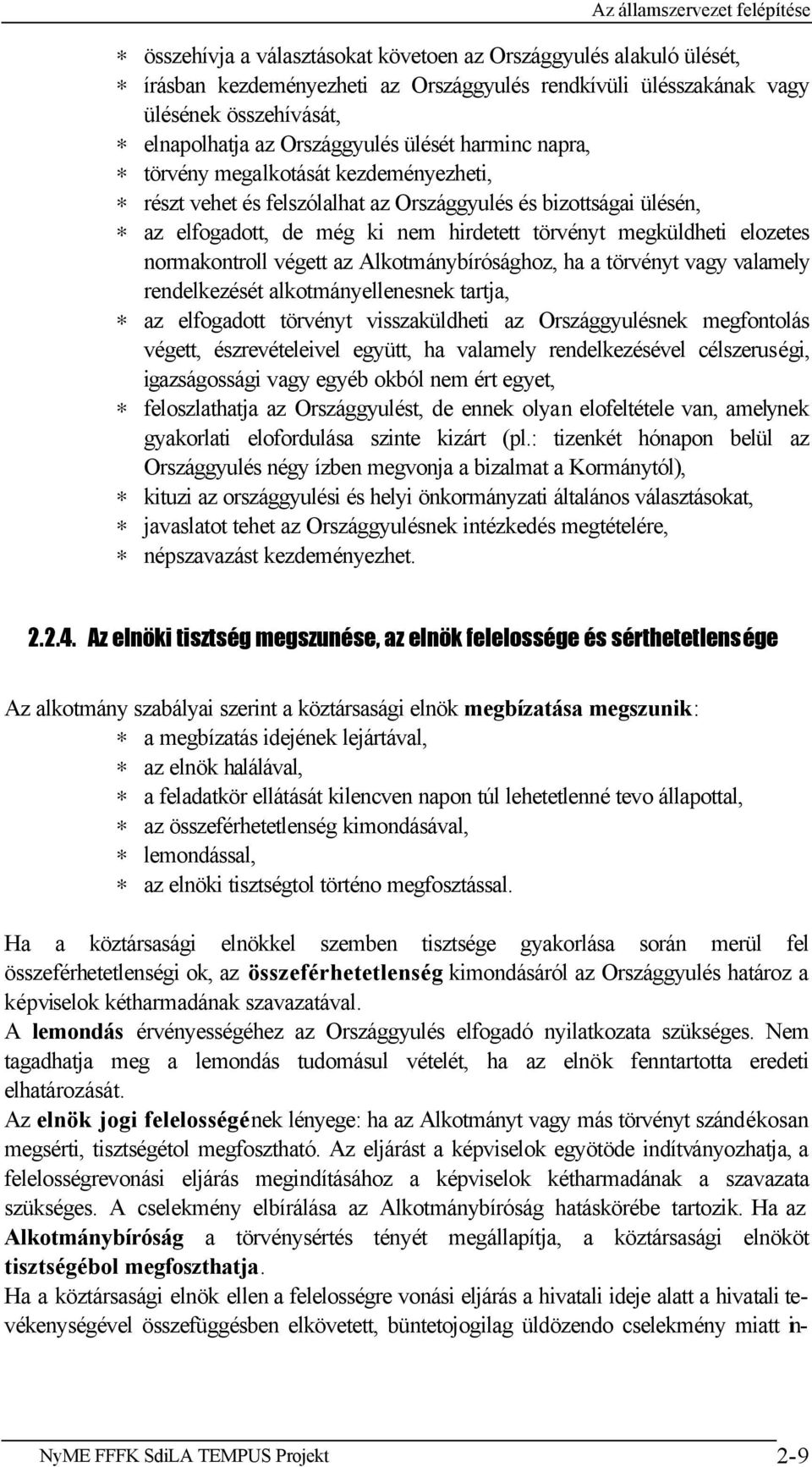 normakontroll végett az Alkotmánybírósághoz, ha a törvényt vagy valamely rendelkezését alkotmányellenesnek tartja, az elfogadott törvényt visszaküldheti az Országgyulésnek megfontolás végett,