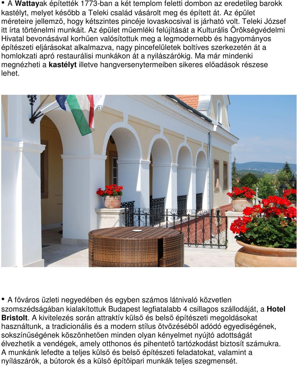 Az épület műemléki felújítását a Kulturális Örökségvédelmi Hivatal bevonásával korhűen valósítottuk meg a legmodernebb és hagyományos építészeti eljárásokat alkalmazva, nagy pincefelületek boltíves