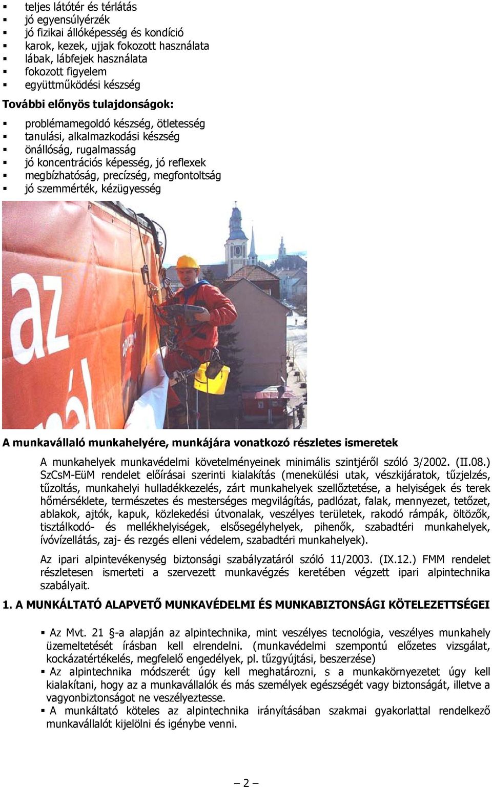 szemmérték, kézügyesség A munkavállaló munkahelyére, munkájára vonatkozó részletes ismeretek A munkahelyek munkavédelmi követelményeinek minimális szintjéről szóló 3/2002. (II.08.