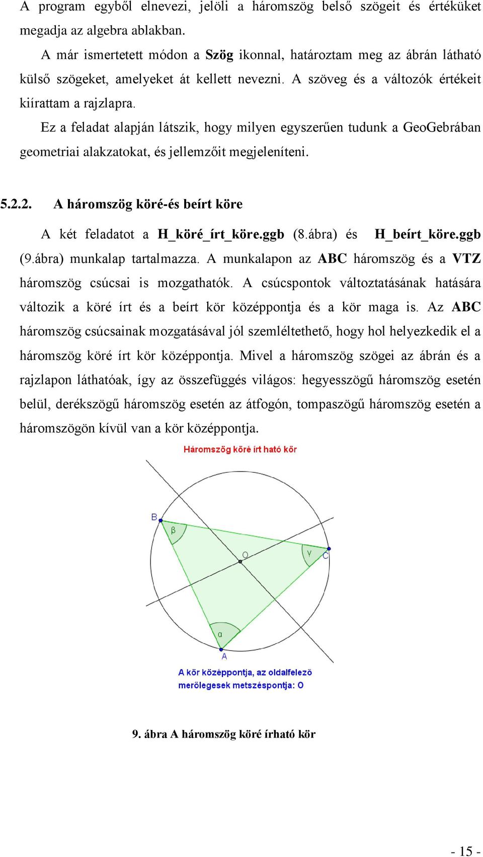 Ez a feladat alapján látszik, hogy milyen egyszerűen tudunk a GeoGebrában geometriai alakzatokat, és jellemzőit megjeleníteni. 5.2.2. A háromszög köré-és beírt köre A két feladatot a H_köré_írt_köre.