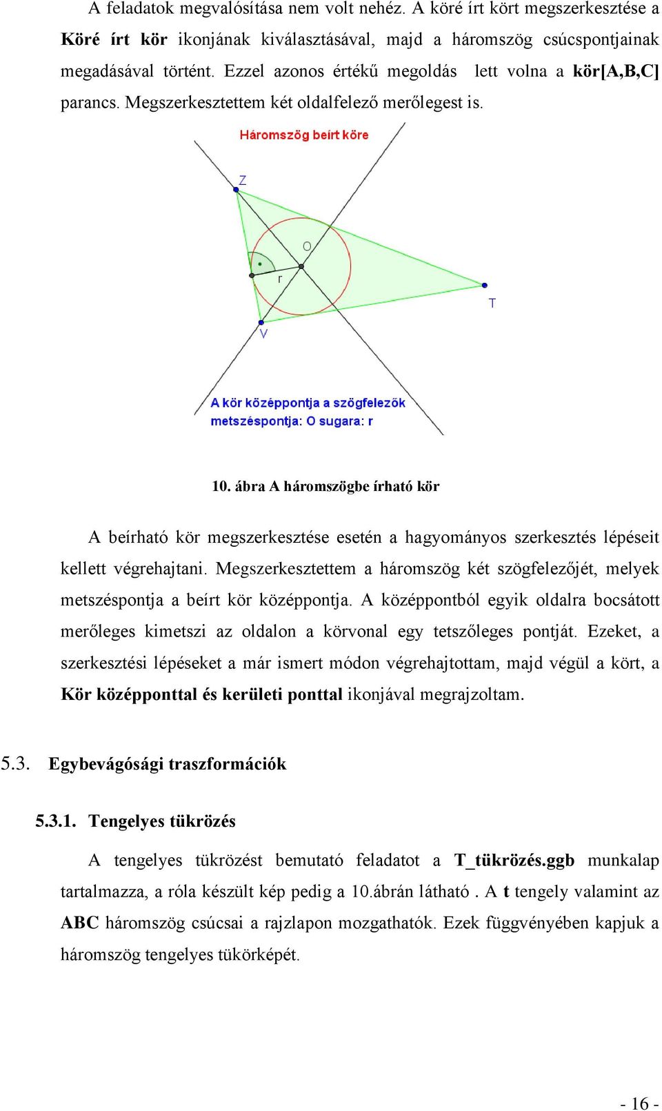 ábra A háromszögbe írható kör A beírható kör megszerkesztése esetén a hagyományos szerkesztés lépéseit kellett végrehajtani.