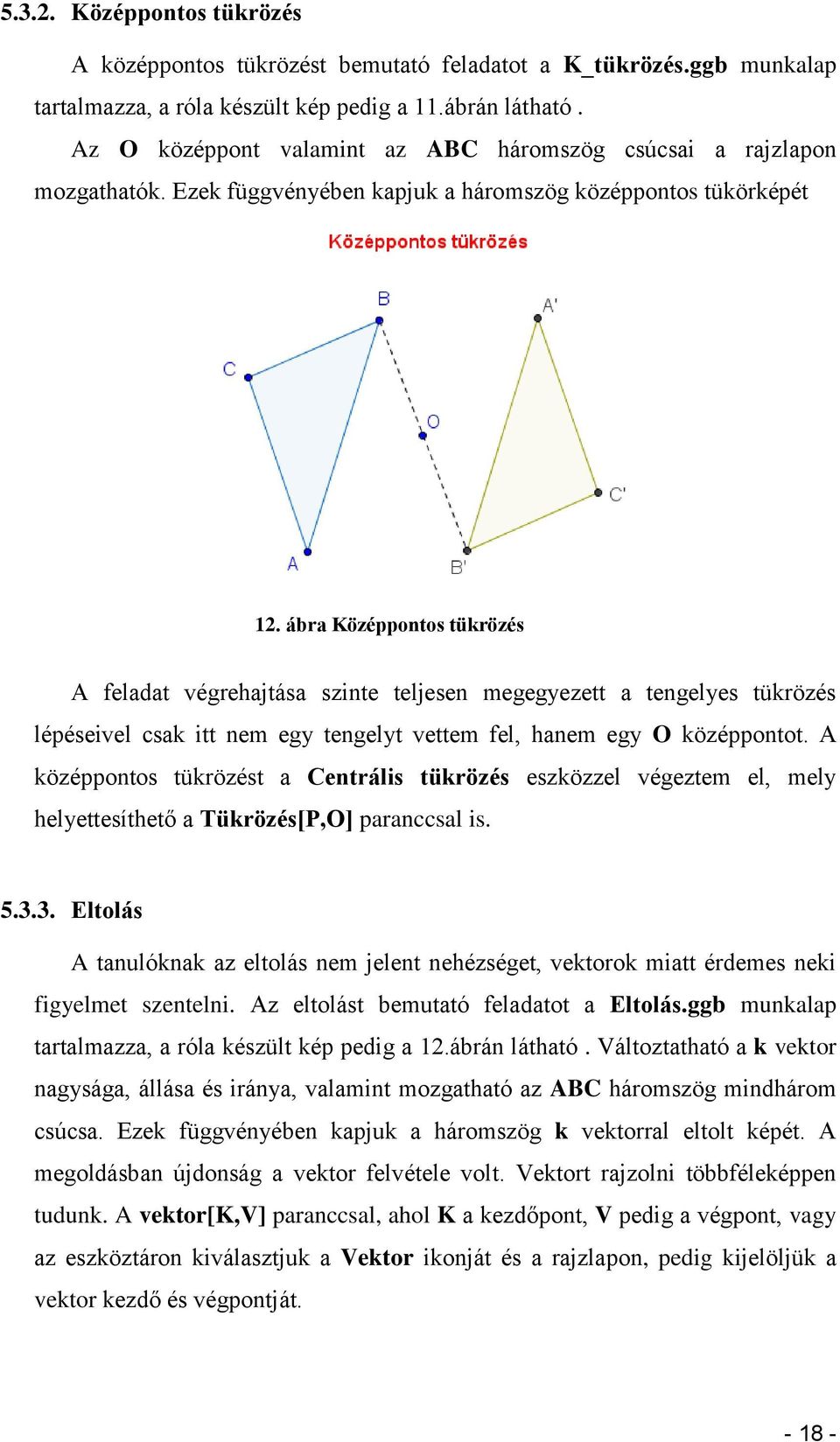 ábra Középpontos tükrözés A feladat végrehajtása szinte teljesen megegyezett a tengelyes tükrözés lépéseivel csak itt nem egy tengelyt vettem fel, hanem egy O középpontot.