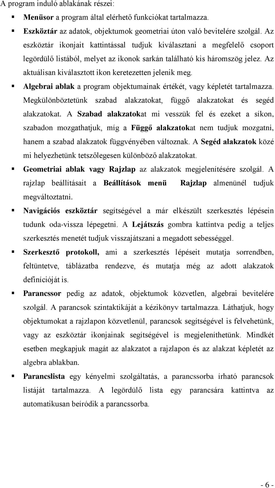 Az aktuálisan kiválasztott ikon keretezetten jelenik meg. Algebrai ablak a program objektumainak értékét, vagy képletét tartalmazza.