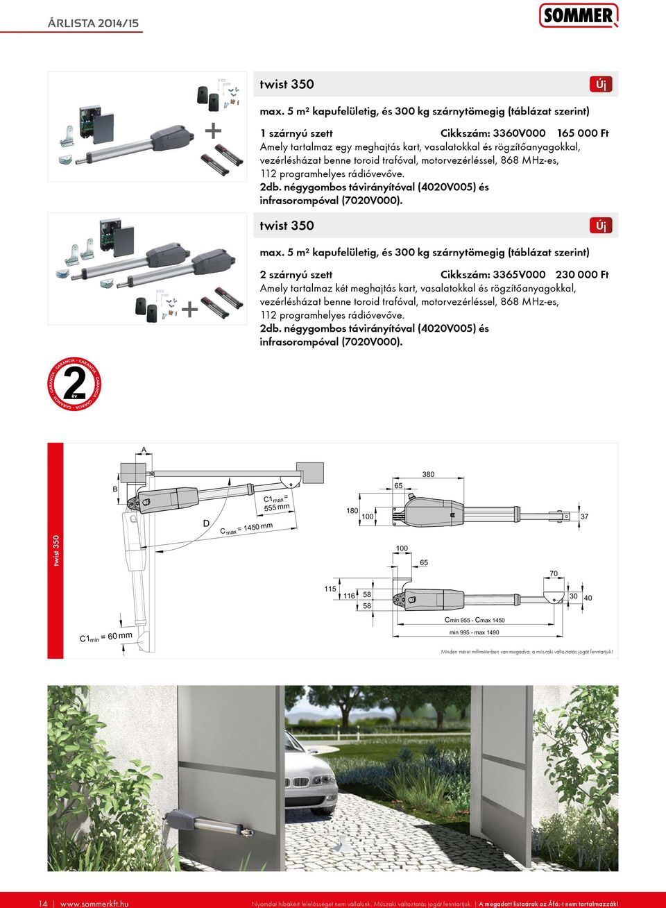 toroid trafóval, motorvezérléssel, 868 MHz-es, 112 programhelyes rádióvevőve. 2db. négygombos távirányítóval (4020V005) és infrasorompóval (7020V000).