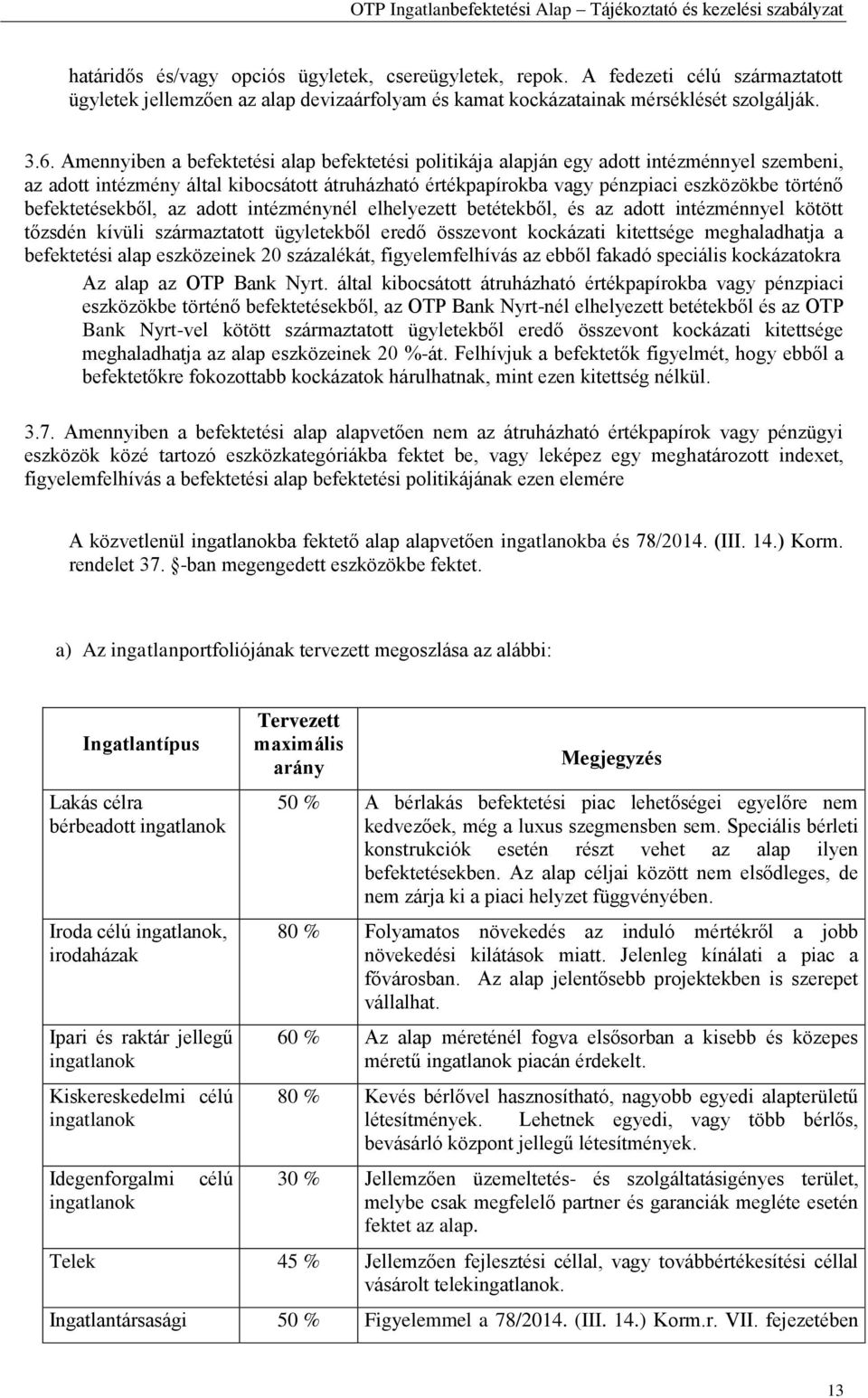 befektetésekből, az adott intézménynél elhelyezett betétekből, és az adott intézménnyel kötött tőzsdén kívüli származtatott ügyletekből eredő összevont kockázati kitettsége meghaladhatja a