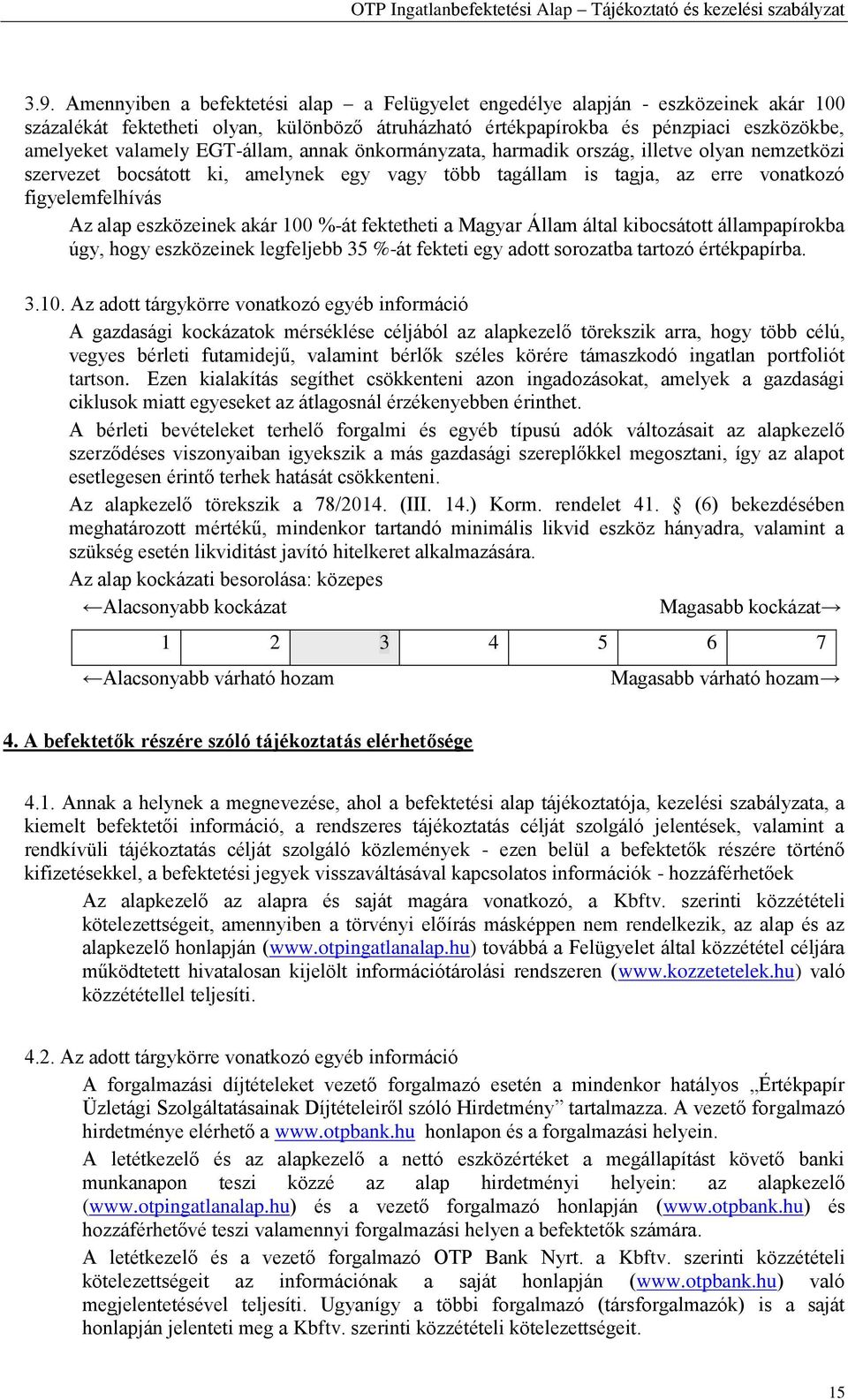 100 %-át fektetheti a Magyar Állam által kibocsátott állampapírokba úgy, hogy eszközeinek legfeljebb 35 %-át fekteti egy adott sorozatba tartozó értékpapírba. 3.10. Az adott tárgykörre vonatkozó