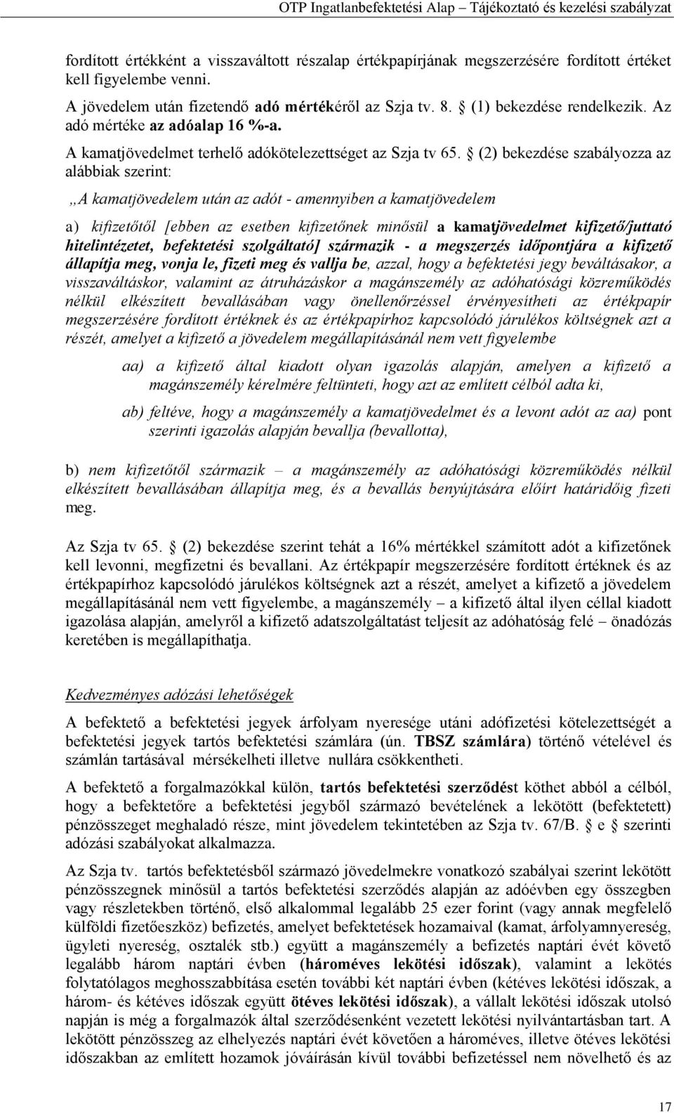 (2) bekezdése szabályozza az alábbiak szerint: A kamatjövedelem után az adót - amennyiben a kamatjövedelem a) kifizetőtől [ebben az esetben kifizetőnek minősül a kamatjövedelmet kifizető/juttató