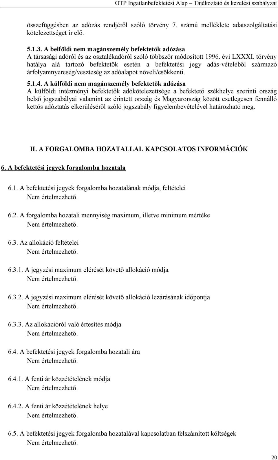 törvény hatálya alá tartozó befektetők esetén a befektetési jegy adás-vételéből származó árfolyamnyereség/veszteség az adóalapot növeli/csökkenti. 5.1.4.