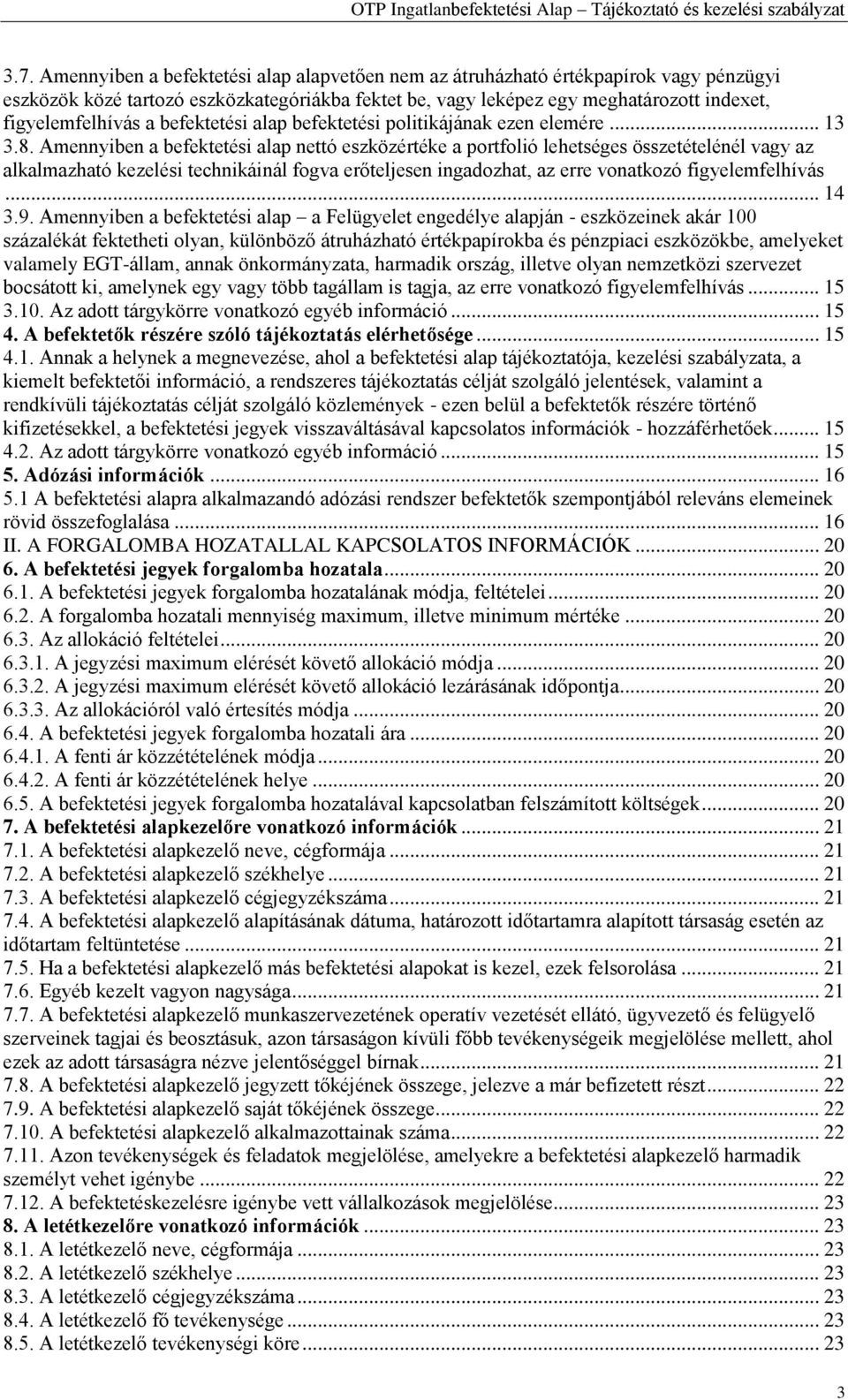 Amennyiben a befektetési alap nettó eszközértéke a portfolió lehetséges összetételénél vagy az alkalmazható kezelési technikáinál fogva erőteljesen ingadozhat, az erre vonatkozó figyelemfelhívás.