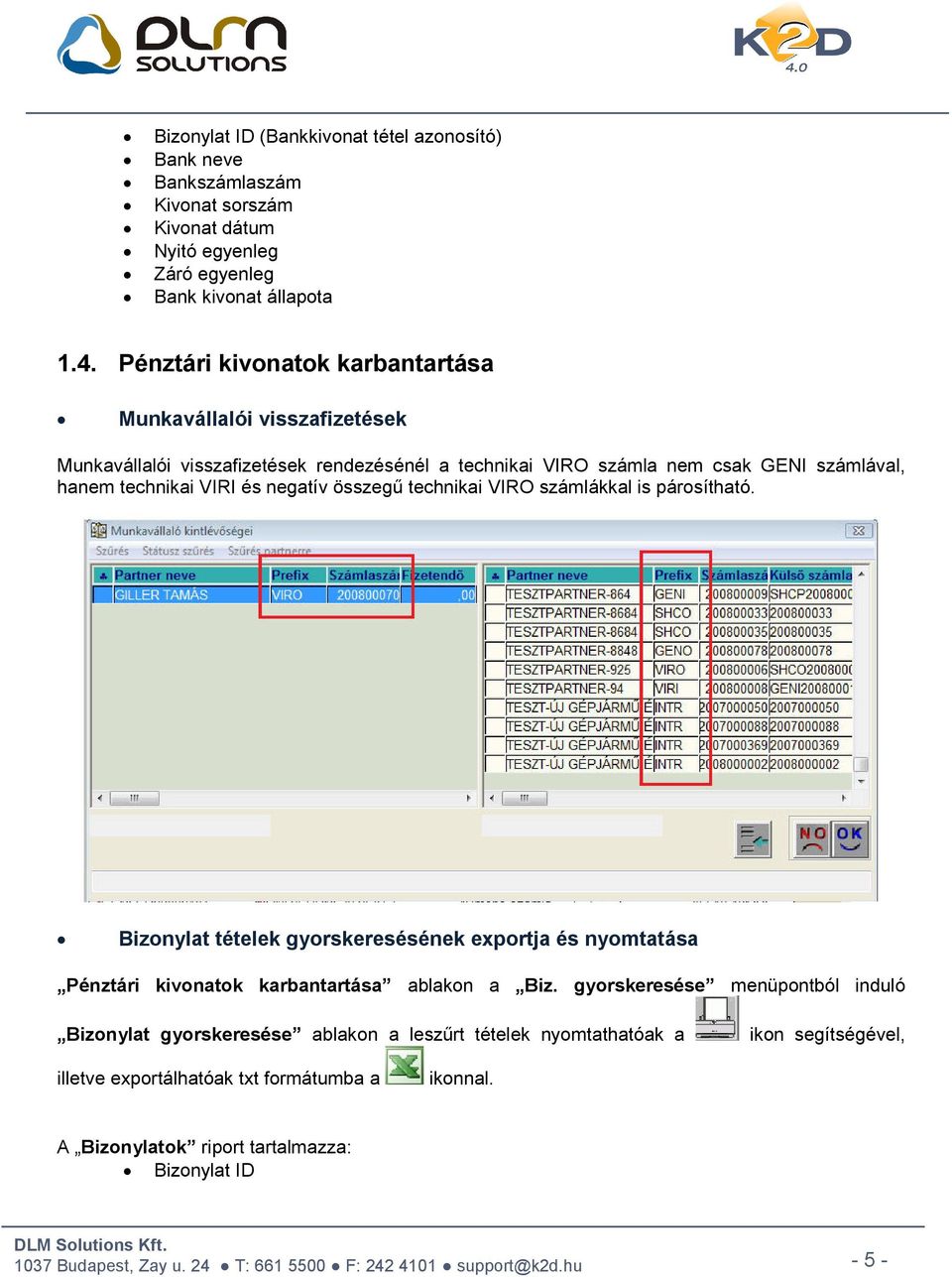 negatív összegű technikai VIRO számlákkal is párosítható. Bizonylat tételek gyorskeresésének exportja és nyomtatása Pénztári kivonatok karbantartása ablakon a Biz.