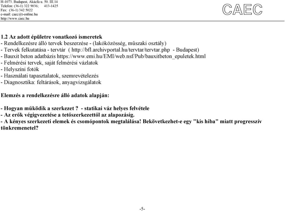 html - Felmérési tervek, saját felmérési vázlatok - Helyszíni fotók - Használati tapasztalatok, szemrevételezés - Diagnosztika: feltárások, anyagvizsgálatok Elemzés a rendelkezésre