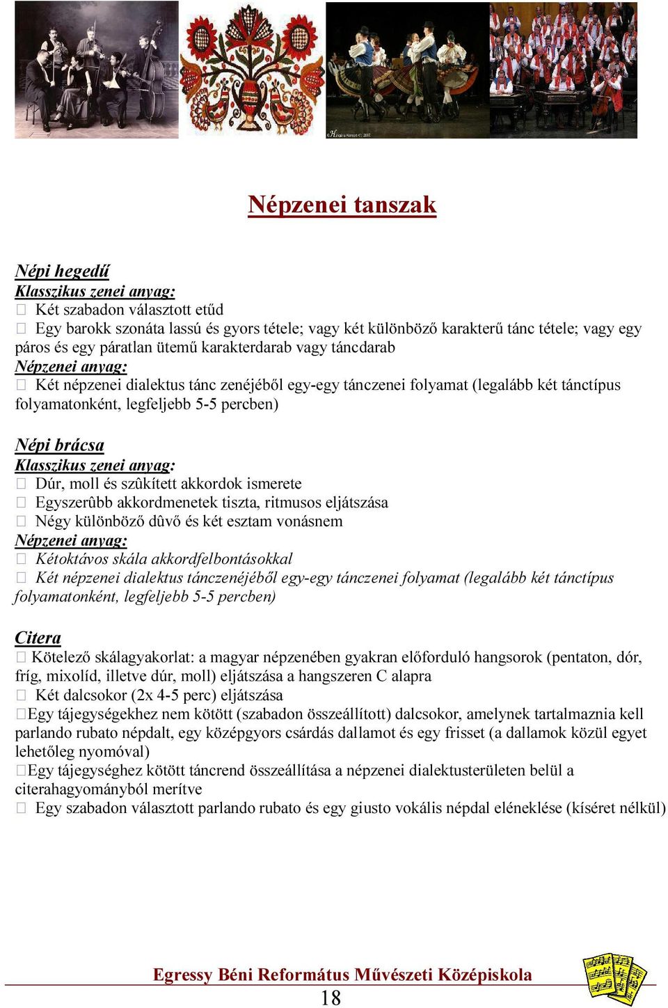 Klasszikus zenei anyag: Dúr, moll és szûkített akkordok ismerete Egyszerûbb akkordmenetek tiszta, ritmusos eljátszása Négy különböző dûvő és két esztam vonásnem Népzenei anyag: Kétoktávos skála